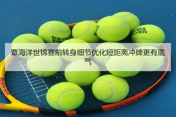 覃海洋世锦赛前转身细节优化短距离冲牌更有底气（BandaoSports）